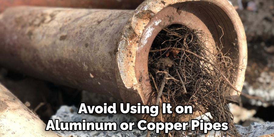 Avoid Using It on Aluminum or Copper Pipes