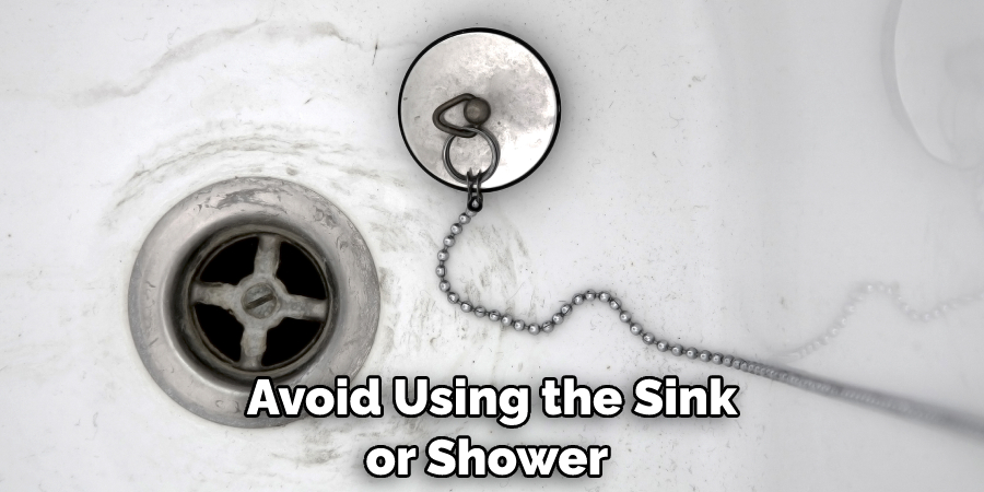 Avoid Using the Sink or Shower 