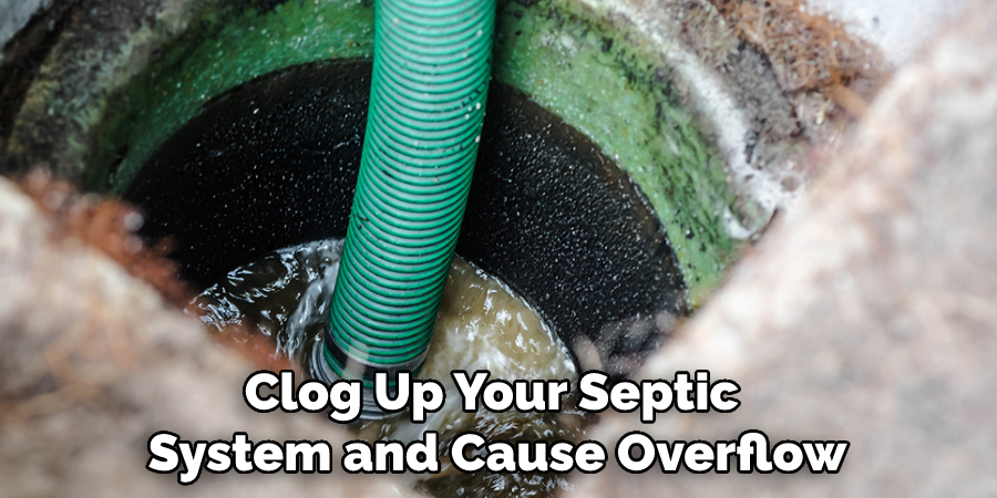 Clog Up Your Septic System and Cause Overflow