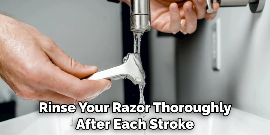 Rinse Your Razor Thoroughly After Each Stroke