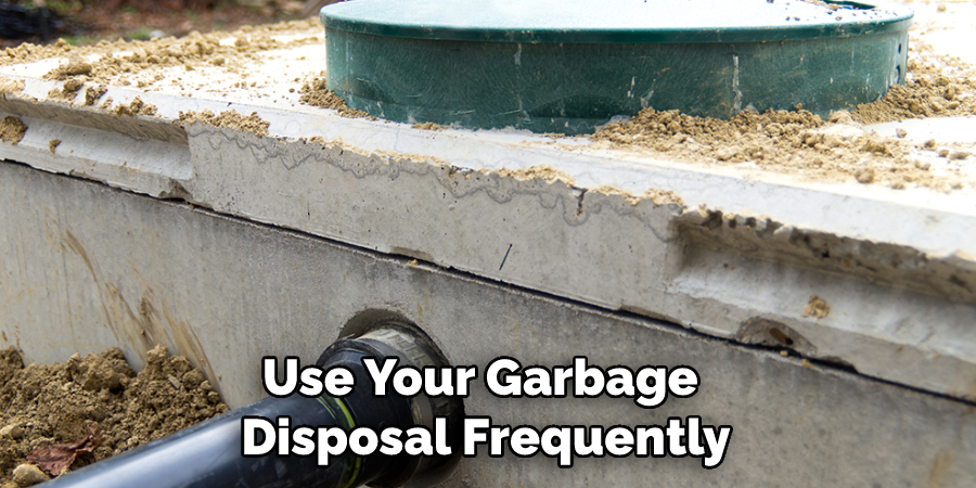 Use Your Garbage Disposal Frequently