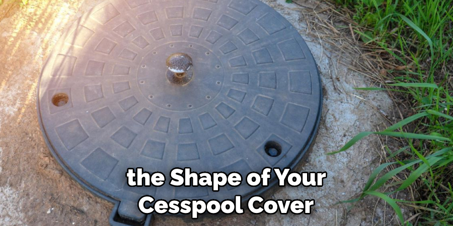  the Shape of Your Cesspool Cover