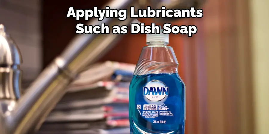 Applying Lubricants Such as Dish Soap