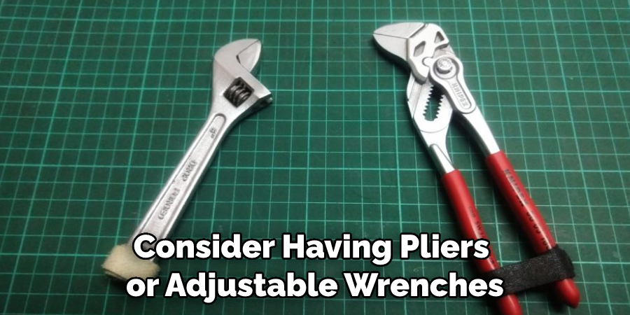 Consider Having Pliers or Adjustable Wrenches