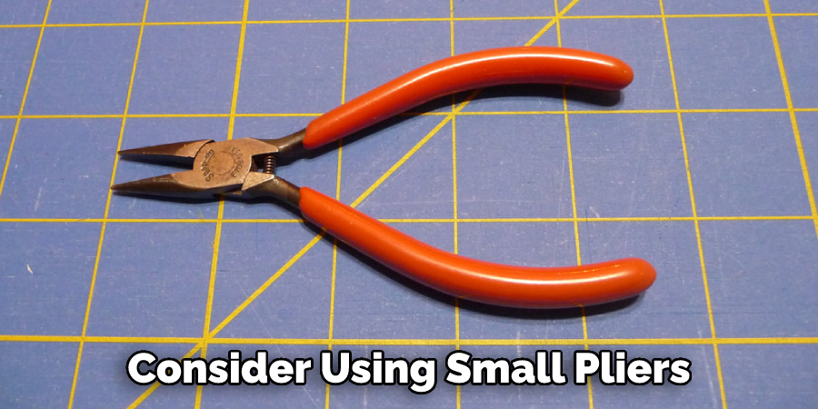 Consider Using Small Pliers