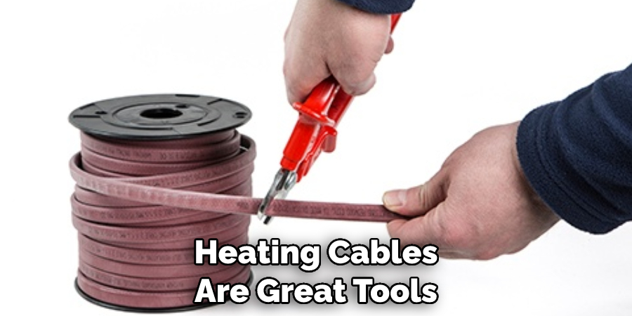 Heating Cables Are Great Tools