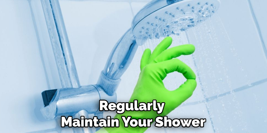 Regularly Maintain Your Shower