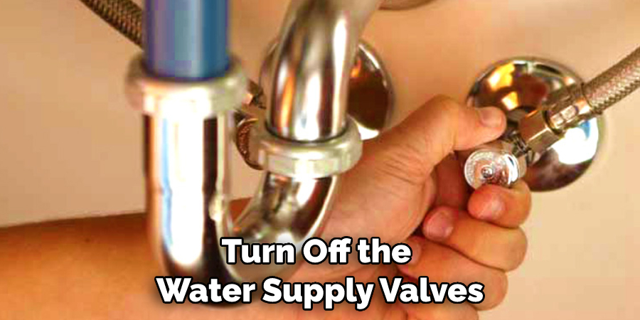 Turn Off the Water Supply Valves