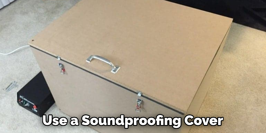 Use a Soundproofing Cover