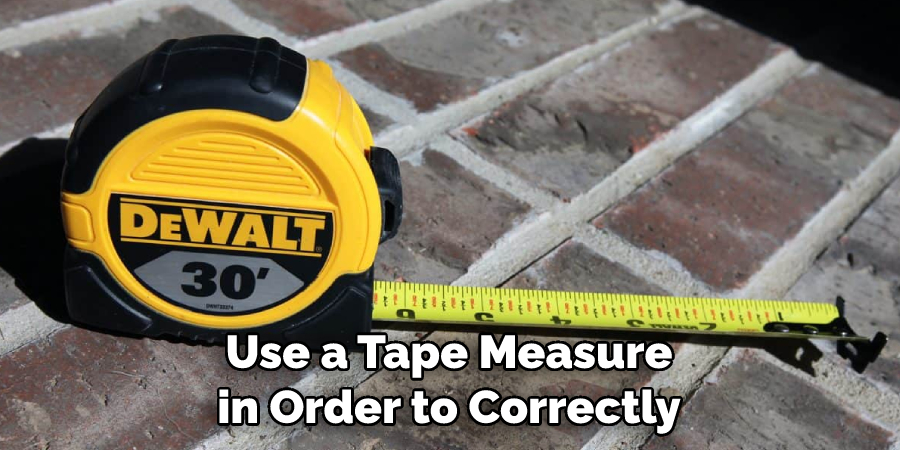 Use a Tape Measure in Order to Correctly