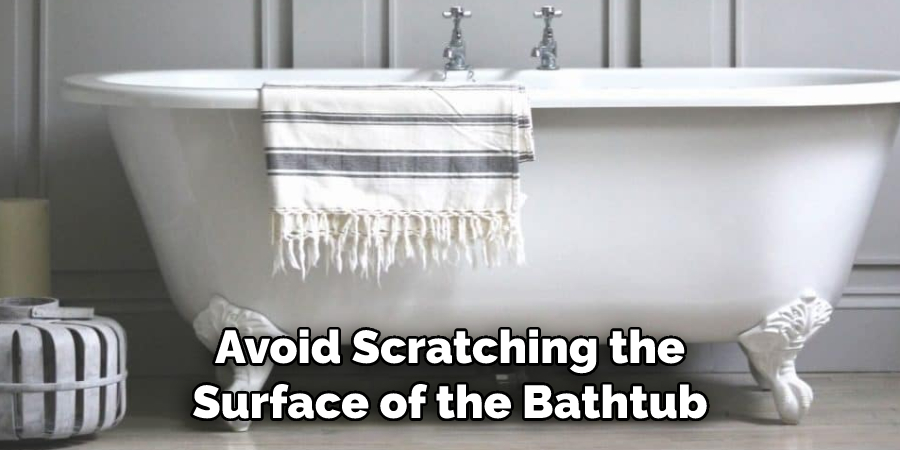 Avoid Scratching the Surface of the Bathtub