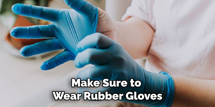 Make Sure to Wear Rubber Gloves