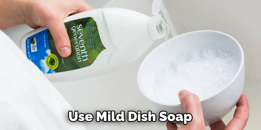 Use Mild Dish Soap
