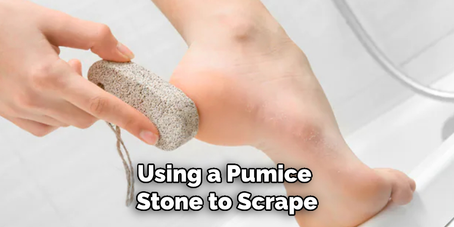 Using a Pumice Stone to Scrape