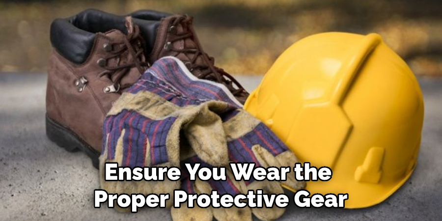 Ensure You Wear the Proper Protective Gear