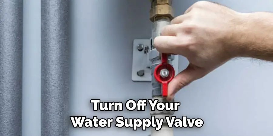 Turn Off Your Water Supply Valve