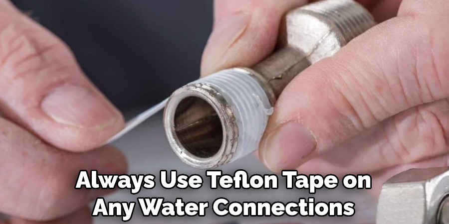 Always Use Teflon Tape on Any Water Connections