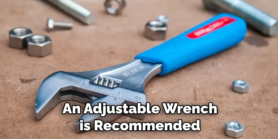 An Adjustable Wrench is Recommended