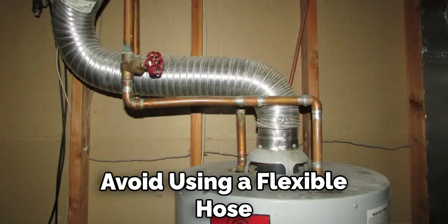 Avoid Using a Flexible Hose