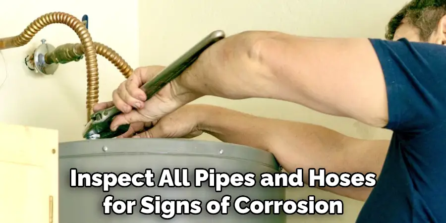 Inspect All Pipes and Hoses for Signs of Corrosion