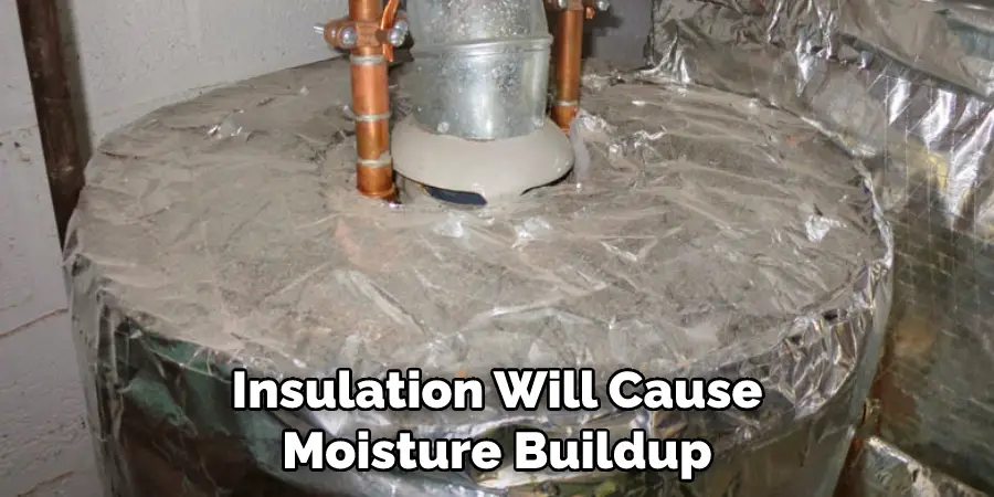 Insulation Will Cause Moisture Buildup