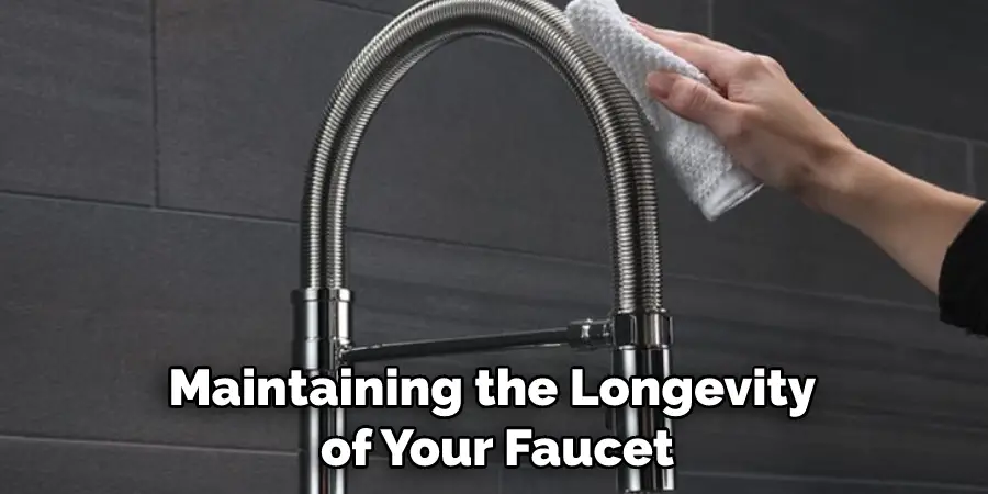 Maintaining the Longevity of Your Faucet