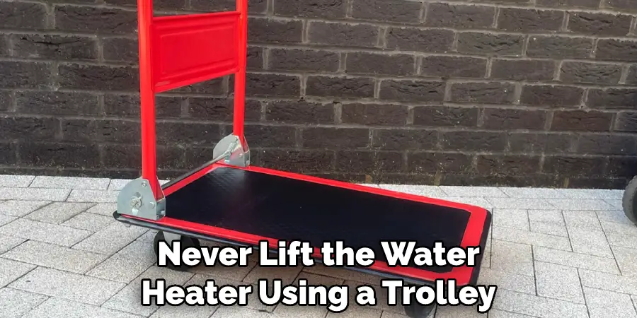 Never Lift the Water Heater Using a Trolley