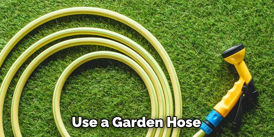 Use a Garden Hose