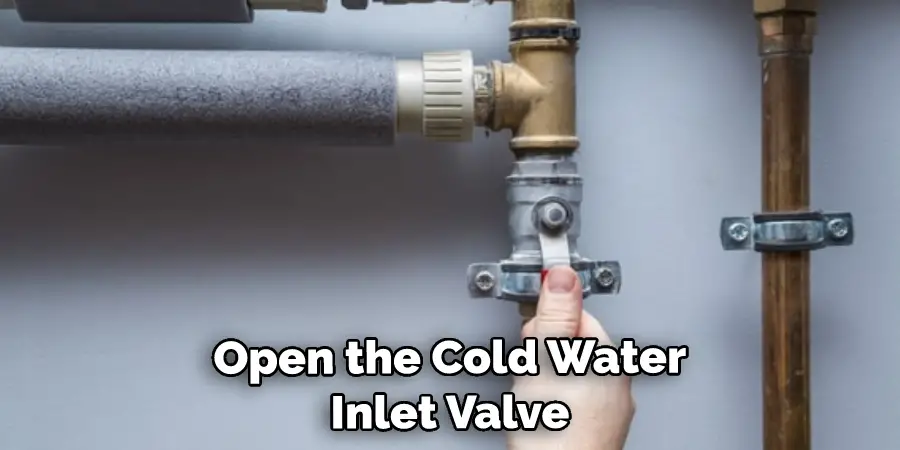 Open the Cold Water Inlet Valve