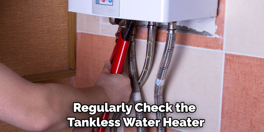Regularly Check the Tankless Water Heater
