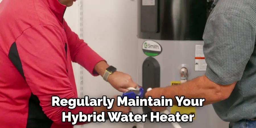 Regularly Maintain Your Hybrid Water Heater