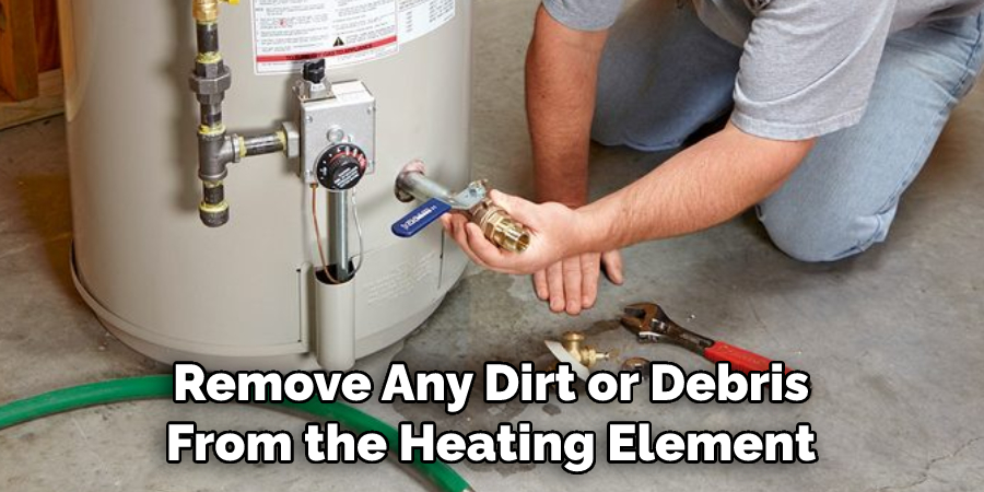 Remove Any Dirt or Debris From the Heating Element