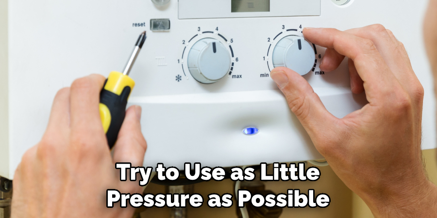 Try to Use as Little Pressure as Possible