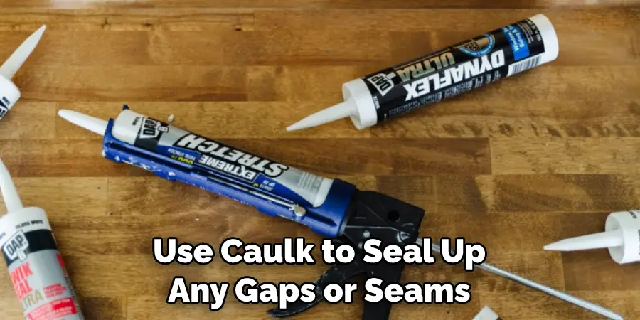 Use Caulk to Seal Up Any Gaps or Seams