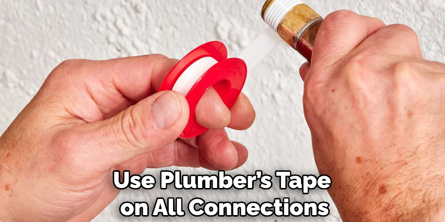 Use Plumber’s Tape on All Connections