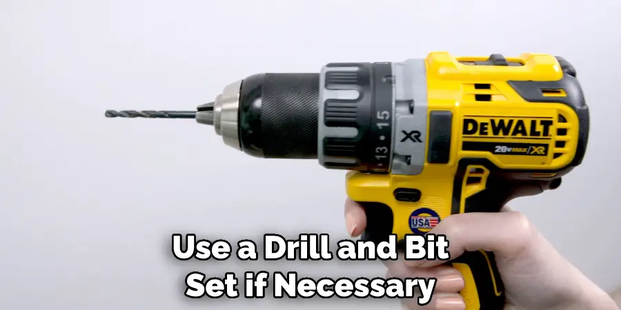 Use a Drill and Bit Set if Necessary