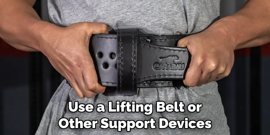 Use a Lifting Belt or Other Support Devices