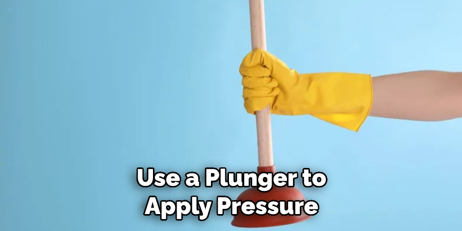 Use a Plunger to Apply Pressure
