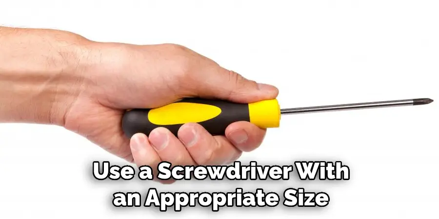 Use a Screwdriver With an Appropriate Size