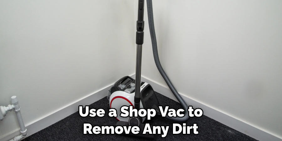 Use a Shop Vac to Remove Any Dirt