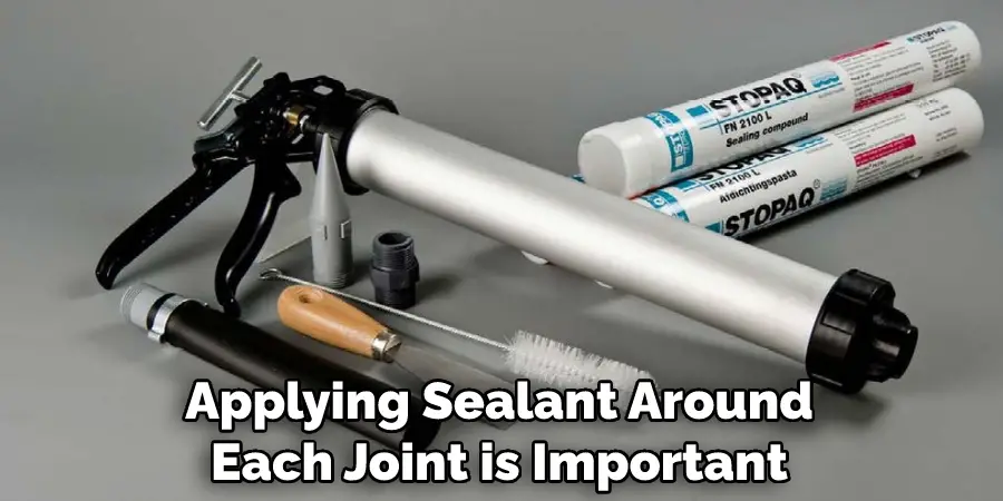 Applying Sealant Around Each Joint is Important