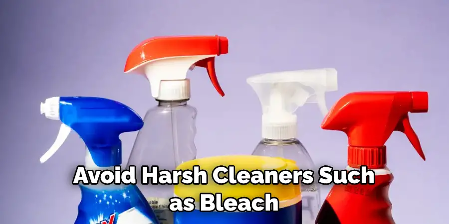 Avoid Harsh Cleaners Such as Bleach