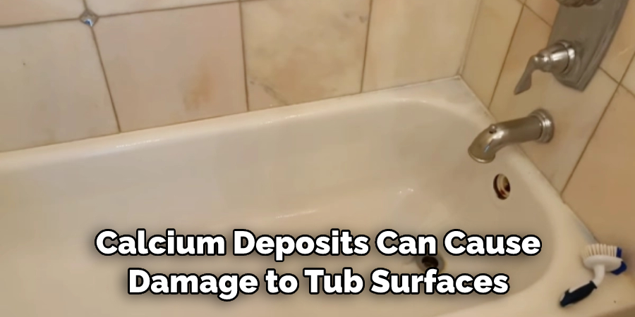 Calcium Deposits Can Cause Damage to Tub Surfaces