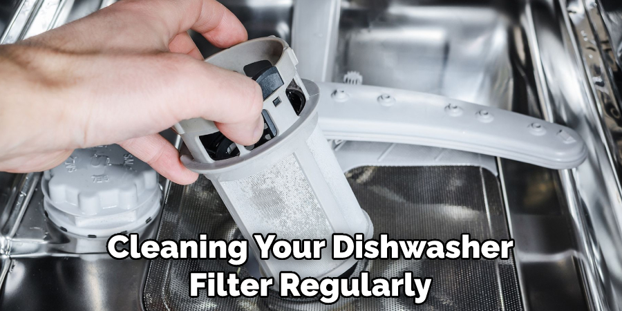 Cleaning Your Dishwasher Filter Regularly