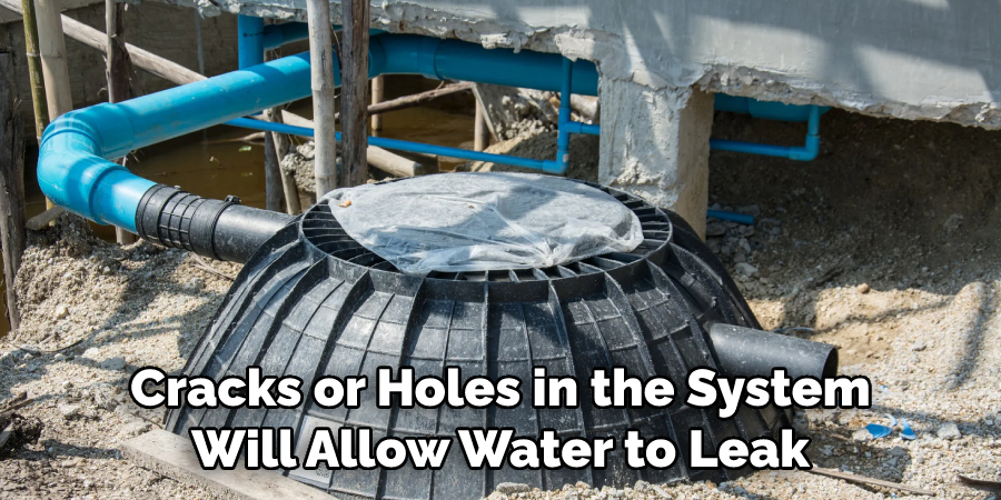 Cracks or Holes in the System Will Allow Water to Leak