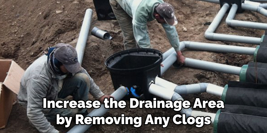 Increase the Drainage Area by Removing Any Clogs