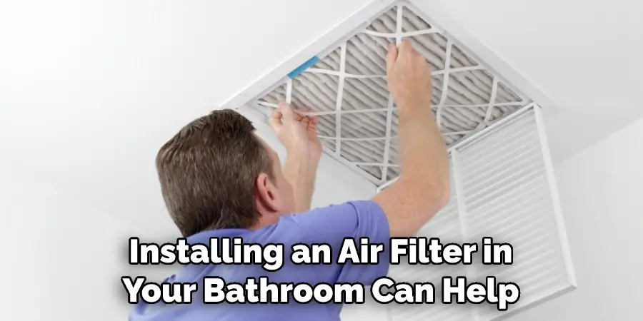 Installing an Air Filter in Your Bathroom Can Help