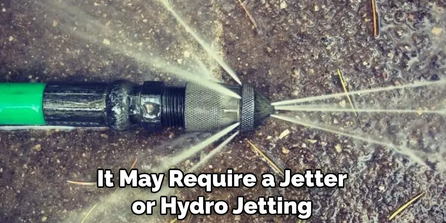 It May Require a Jetter or Hydro Jetting