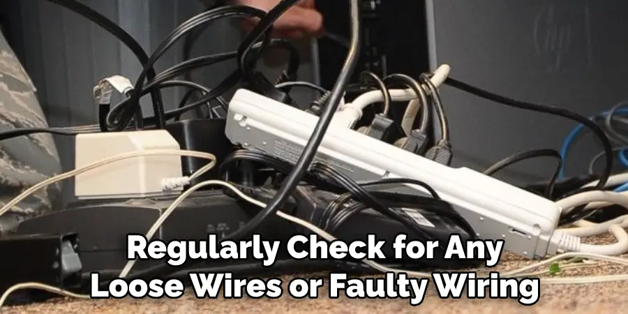 Regularly Check for Any Loose Wires or Faulty Wiring