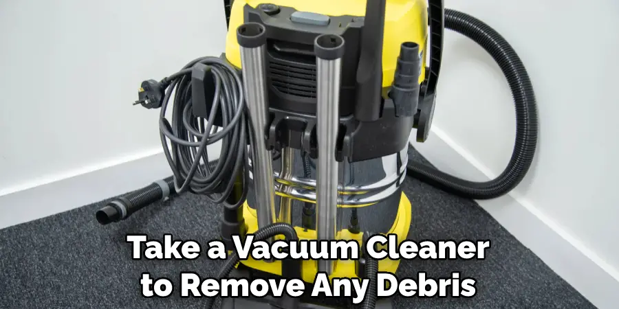 Take a Vacuum Cleaner to Remove Any Debris